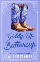 Giddy Up Buttercup: A Bourbon City Spinoff B0GRCKFFKQ Book Cover