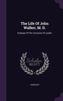 The Life Of John Walker, M. D. 1432541838 Book Cover