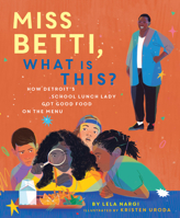 Miss Betti, What Is This?: How Detroit's School Lunch Lady Got Good Food on the Menu 1534113258 Book Cover