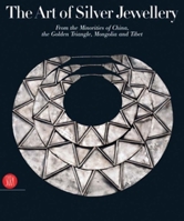 The Art of Silver Jewellery: From the Minorities of China, The Golden Triangle, Mongolia and Tibet 8876243836 Book Cover