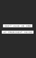 Don't Make Me Use My President Voice: Blank Lined Journal (office humor) 1660513022 Book Cover