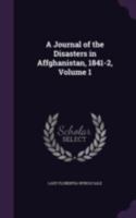 A Journal of the Disasters in Affghanistan, 1841-2, Volume 1 1341306747 Book Cover