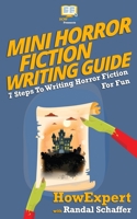 Mini Horror Fiction Writing Guide: 7 Steps To Writing Horror Fiction For Fun 1544844565 Book Cover