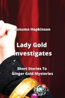 Lady Gold Investigates: Short Stories To Ginger Gold Mysteries 9993604720 Book Cover