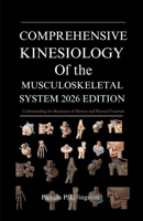 COMPREHENSIVE KINESIOLOGY OF THE MUSCULOSKELETAL SYSTEM 2026 EDITION: Understanding the Mechanics of Motion and Physical Function B0GN8Z3CHF Book Cover