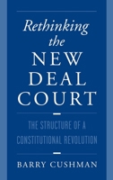 Rethinking the New Deal Court: The Structure of a Constitutional Revolution 0195120434 Book Cover