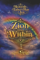 Zion from Within: Zion from Within: Culturebending, Parenting, Restoration, and the Building of a Nourishing People (How to Optimize Christlike Emotional and Spiritual Intelligence) B0H8HWG197 Book Cover
