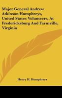 Major General Andrew Atkinson Humphreys, United States Volunteers, at Fredericksburg and Farmville, Virginia 0548466181 Book Cover