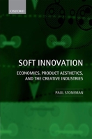 Soft Innovation: Economics, Product Aesthetics, and the Creative Industries 0199572488 Book Cover