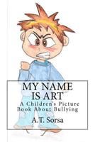 MY NAME IS ART - A Children's Picture Book About Bullying 1470157969 Book Cover