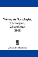 Wesley As Sociologist, Theologian, Churchman 1165772566 Book Cover