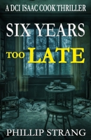 Six Years Too Late (DCI Cook Thriller Series) 1691112550 Book Cover