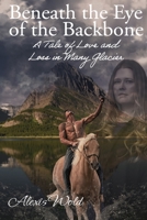 Beneath the Eye of the Backbone: A Tale of Love and Loss in Many Glacier B0H6NJF9KQ Book Cover