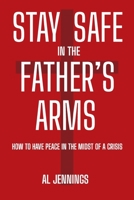 Stay Safe In The Father's Arms: How To Have Peace In The Midst of A Crisis B099179QYT Book Cover