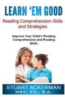 Learn'Em Good Reading Comprehension Skills and Strategies: Improve Your Child's Reading Comprehension and Reading Skills: Reading Strategies, Reading ... Reading Comprehension Tips, and Worksheets 1452898782 Book Cover