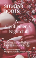 Shugar Boots: A Gentlemen's Night Club "Business-Savvy Professionals by Day Pole Seduction Artists by Night" *Explicit Adult Content B088VXBWZ3 Book Cover