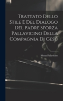 Trattato Dello Stile E Del Dialogo Del Padre Sforza Pallavicino Della Compagnia Di Gesú 102006482X Book Cover