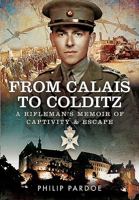 From Calais to Colditz: A Rifleman S Memoir of Captivity and Escape 1473875390 Book Cover