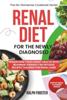Renal Diet Cookbook for The Newly Diagnosed: Transform your kidney health with beginner-friendly nutritious recipes tailored for renal care (The No-Nonsense Cookbook) B0CW3MH7N9 Book Cover