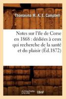 Notes Sur L'A(r)Le de Corse En 1868: Da(c)Dia(c)Es a Ceux Qui Recherche de La Santa(c) Et Du Plaisir (A0/00d.1872) 2019174081 Book Cover