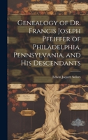 Genealogy of Dr. Francis Joseph Pfeiffer of Philadelphia, Pennsylvania, and his Descendants 1020838817 Book Cover