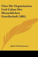 Uber Die Organisation Und Cultur Der Menschlichen Gesellschaft (1885) 1160288097 Book Cover