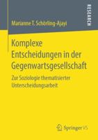 Komplexe Entscheidungen in Der Gegenwartsgesellschaft: Zur Soziologie Thematisierter Unterscheidungsarbeit 3658246014 Book Cover