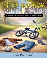 Up, Up, and Away with Jesus: When Jesus Comes to Take Us Home B0DPSZ3S75 Book Cover
