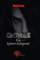 Ma vision - Tome 2: ou le pouvoir des fragments (French Edition) 2812137223 Book Cover