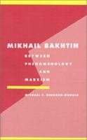 Mikhail Bakhtin: Between Phenomenology and Marxism (Literature, Culture, Theory) 0521466474 Book Cover