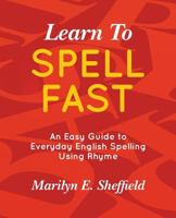 Learn to Spell Fast!: An Easy Guide to Everyday English Spelling Using Rhyme 1470134152 Book Cover