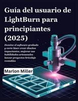 Guía del usuario de LightBurn para principiantes (2025): Domine el software grabado y corte láser crear diseños impactantes, mejorar sus habilidades ... bricolaje rentables (Spanish Edition) B0FN4QVY7Q Book Cover
