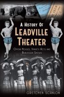 A History of Leadville Theater: Opera Houses, Variety Acts and Burlesque Shows 1609497112 Book Cover