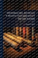 Historia Del Antiguo Y Nuevo Testamento Y De Los Judios (Spanish Edition) 1024882365 Book Cover