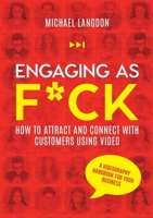 Engaging as F*ck: How to attract and connect with customers using video - A videography handbook for your business 1922764108 Book Cover