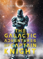 The Galactic Adventures of Captain Knight: Book One of Three 1964982650 Book Cover