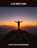 A Life Worth Living: A Story Of Grit And Perseverance B0FRWS7RCZ Book Cover