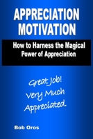 Appreciation Motivation: How to Harness the Magical Power of Appreciation 1312255919 Book Cover