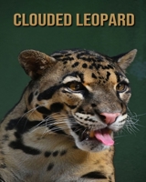 Clouded Leopard: Incredible Pictures Book about Clouded Leopard B08C9691HL Book Cover
