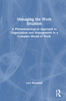 Managing the Work Situation: A Phenomenological Approach to Organization and Management in a Complex World of Work 1032777303 Book Cover