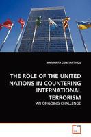 THE ROLE OF THE UNITED NATIONS IN COUNTERING INTERNATIONAL TERRORISM: AN ONGOING CHALLENGE 363915682X Book Cover