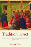 Tradition in Act: The Development of Doctrine and Its Counterfeits, After Newman 0813241502 Book Cover