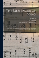 The Messenger of Song: Contains a Graded Course for Singing Classes and Day Schools: Also Solos, Duetts, Quartetts, Glees and Choruses for Musical Conventions, Musical Institutes, Etc. 1015283616 Book Cover