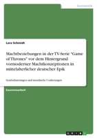 Machtbeziehungen in der TV-Serie Game of Thrones vor dem Hintergrund vormoderner Machtkonzeptionen in mittelalterlicher deutscher Epik: Symbolisierungen und moralische Codierungen 3346769542 Book Cover