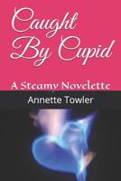 Caught By Cupid: A Steamy Novelette 1093945818 Book Cover