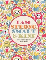 I am Strong, Smart & Kind Coloring Book: Inspirational Coloring Book For Raising Confident Kids B08F8N7845 Book Cover