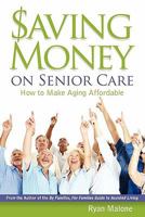 Saving Money on Senior Care: How to Make Aging Affordable 1453744444 Book Cover