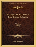 The Stage And The Drama In Their Relation To Society: A Lecture 1167153286 Book Cover