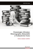 Dramaturgies Africaines: Historiographie, Mémorialité et Technicité des Textes: Scène comme Archive (French Edition) 9999337392 Book Cover