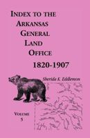 Index to the Arkansas General Land Office, 1820-1907, Volume Five: Covering the Counties of Washington, Crawford, and Sebastian 0788411217 Book Cover